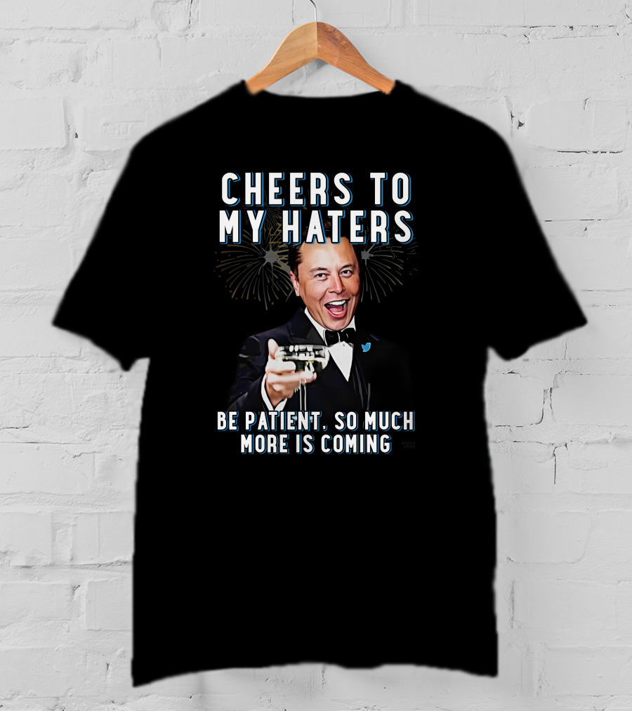 Cheers To My Haters Be Patient So Much More Is Coming T-Shirt
