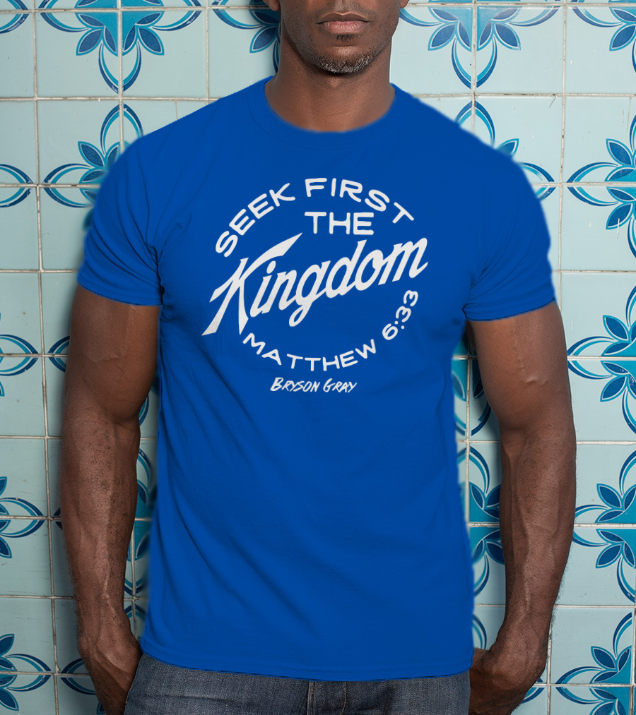Bryson Gray Seek First The Kingdom Matthew 6:33 T-Shirt
