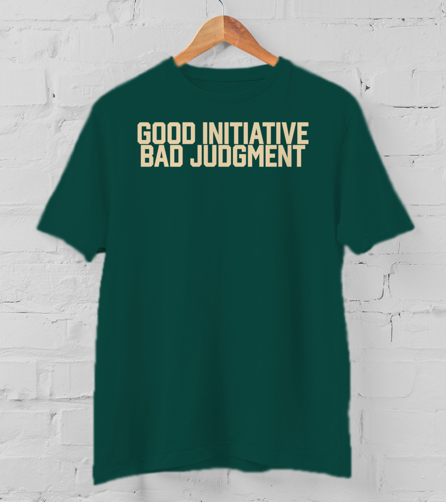 Good Initiative Bad Judgment Popular Internet Phrase T-Shirt