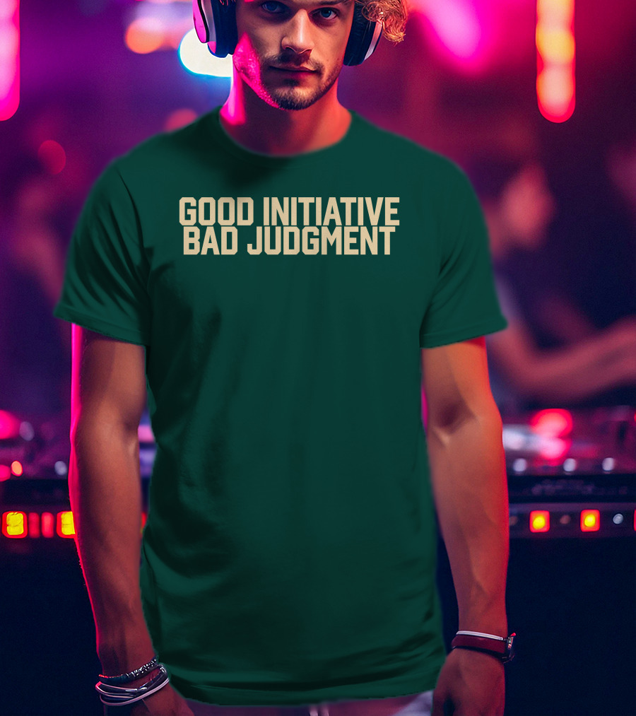 Good Initiative Bad Judgment Popular Internet Phrase T-Shirt
