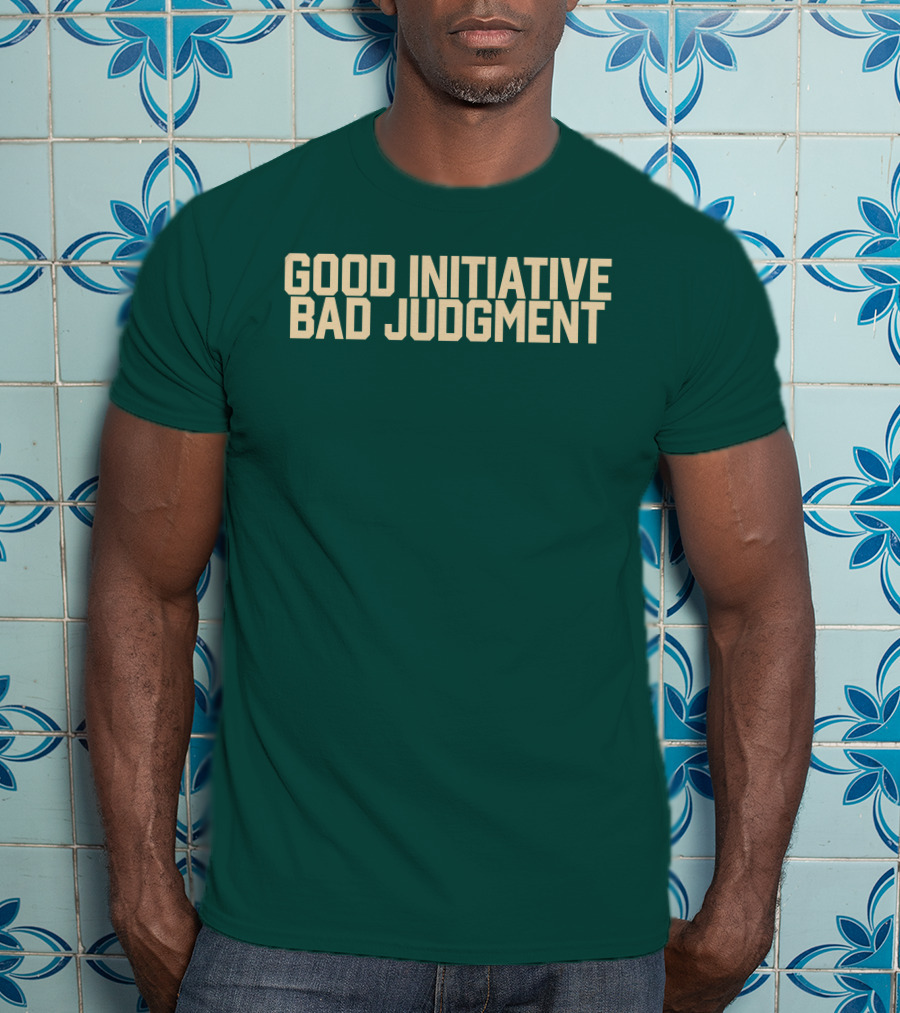 Good Initiative Bad Judgment Popular Internet Phrase T-Shirt