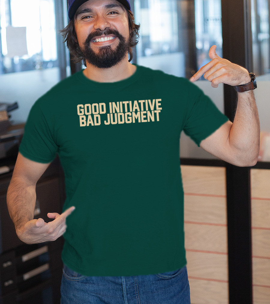 Good Initiative Bad Judgment Popular Internet Phrase T-Shirt