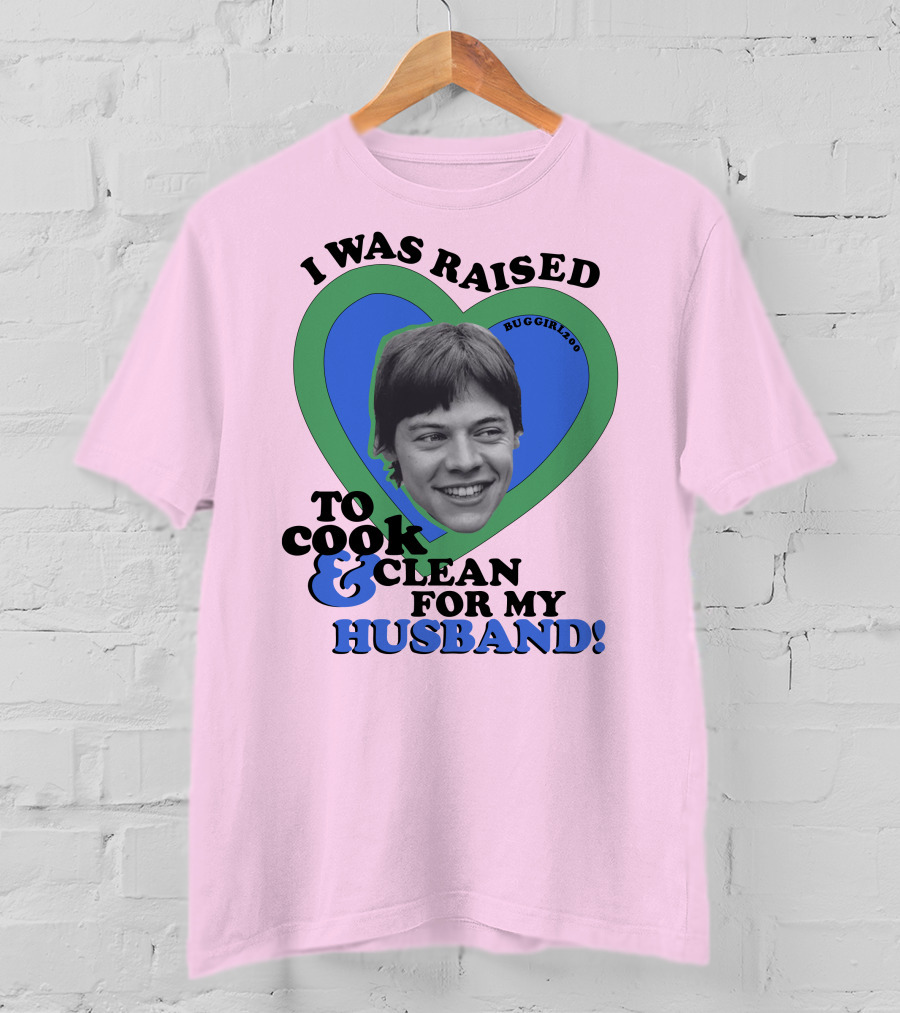 I Was Raised To Cook And Clean For My Husband Heart BugGirl200 T-Shirt