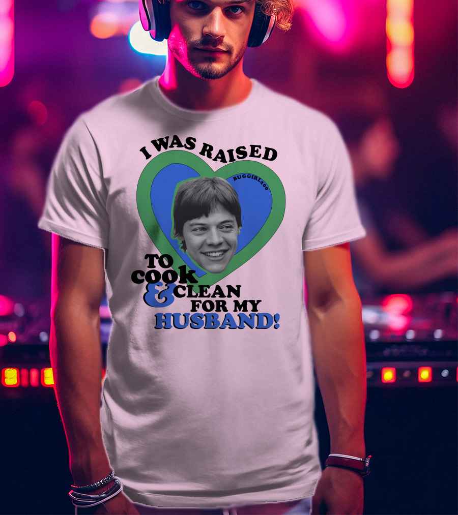 I Was Raised To Cook And Clean For My Husband Heart BugGirl200 T-Shirt