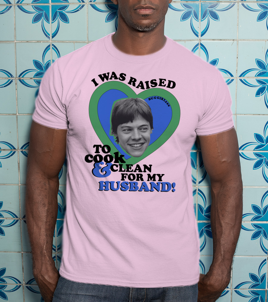 I Was Raised To Cook And Clean For My Husband Heart BugGirl200 T-Shirt