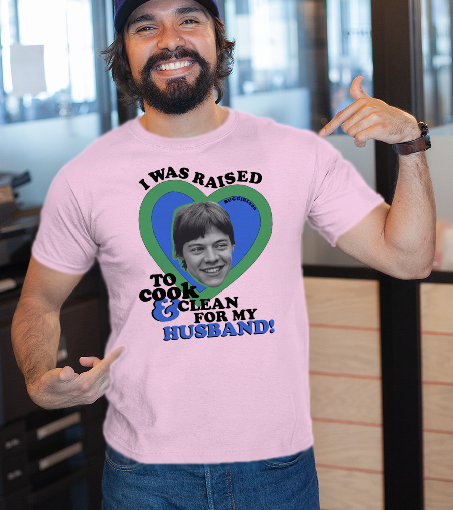 I Was Raised To Cook And Clean For My Husband Heart BugGirl200 T-Shirt