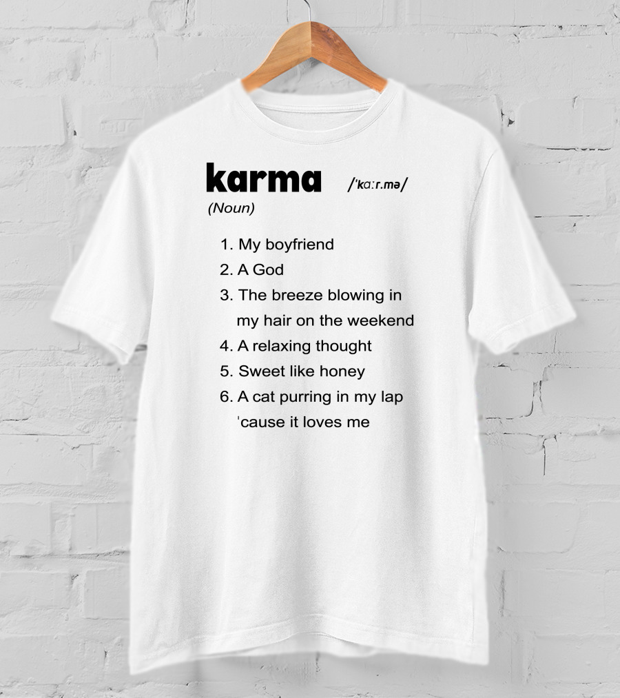 Karma My Boyfriend A God The Breeze Blowing In My Hair A Relaxing Thought Sweet Like Honey A Cat Purring In My Lap 'Cause It Loves Me T-Shirt