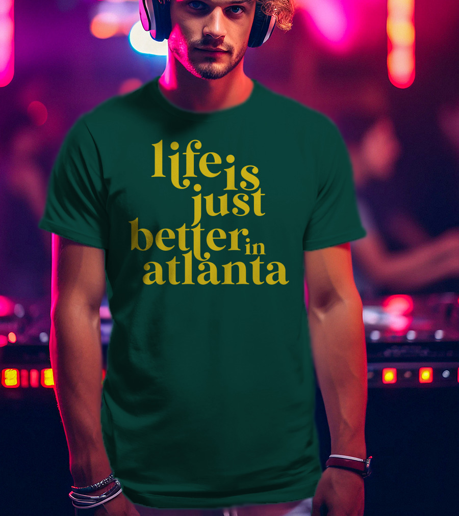 Life Is Just Better In Atlanta T-Shirt