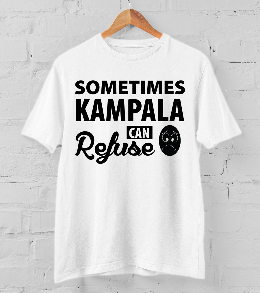 Sometimes Kampala Can Refuse Sad Face T-Shirt