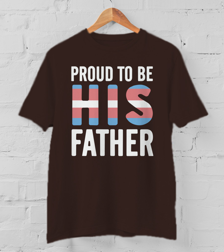 PROUD TO BE HIS FATHER Transgender Pride Colors T-Shirt