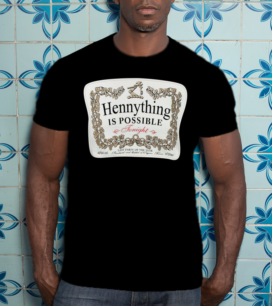 Hennything Is Possible Tonight Last Party Of The Year Label T-Shirt