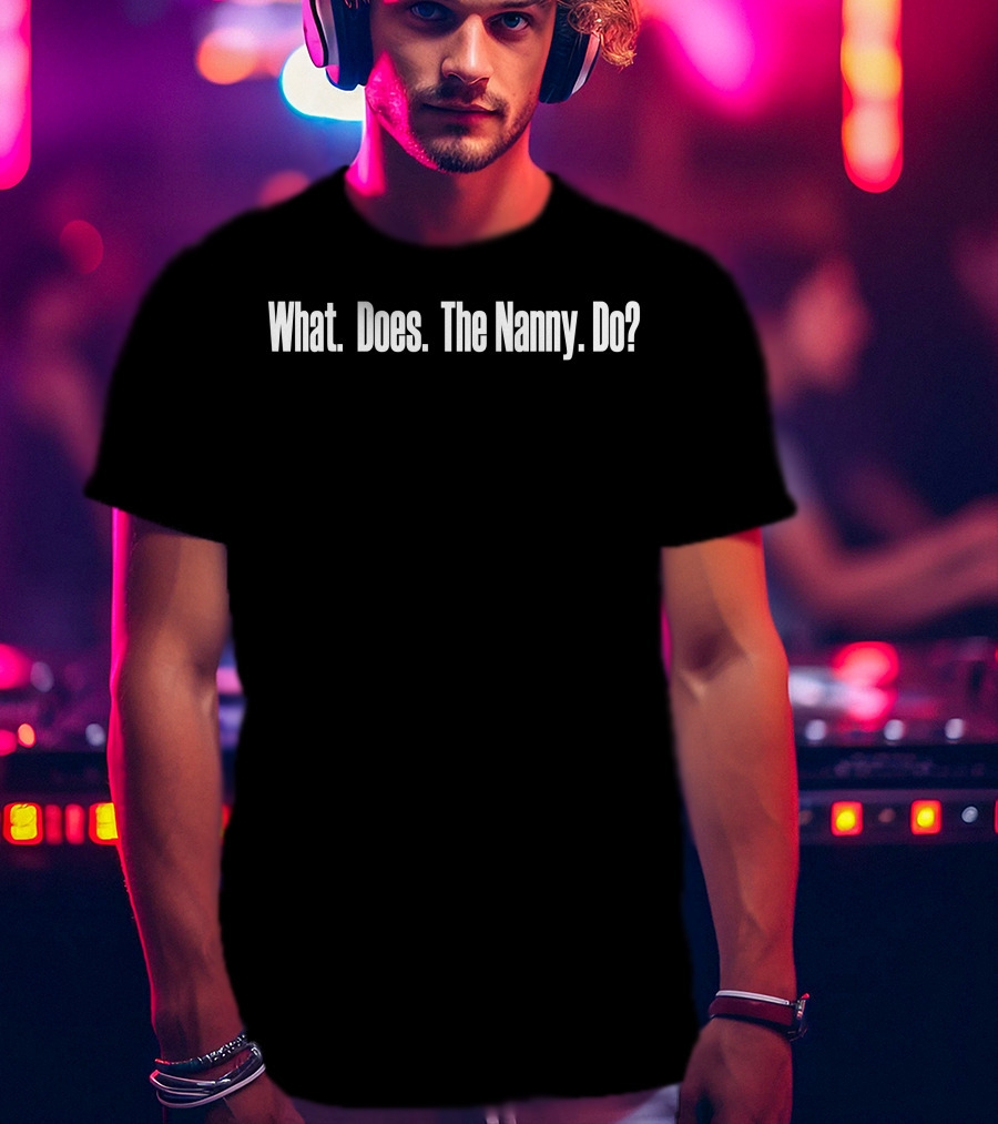 What Does The Nanny Do? T-Shirt