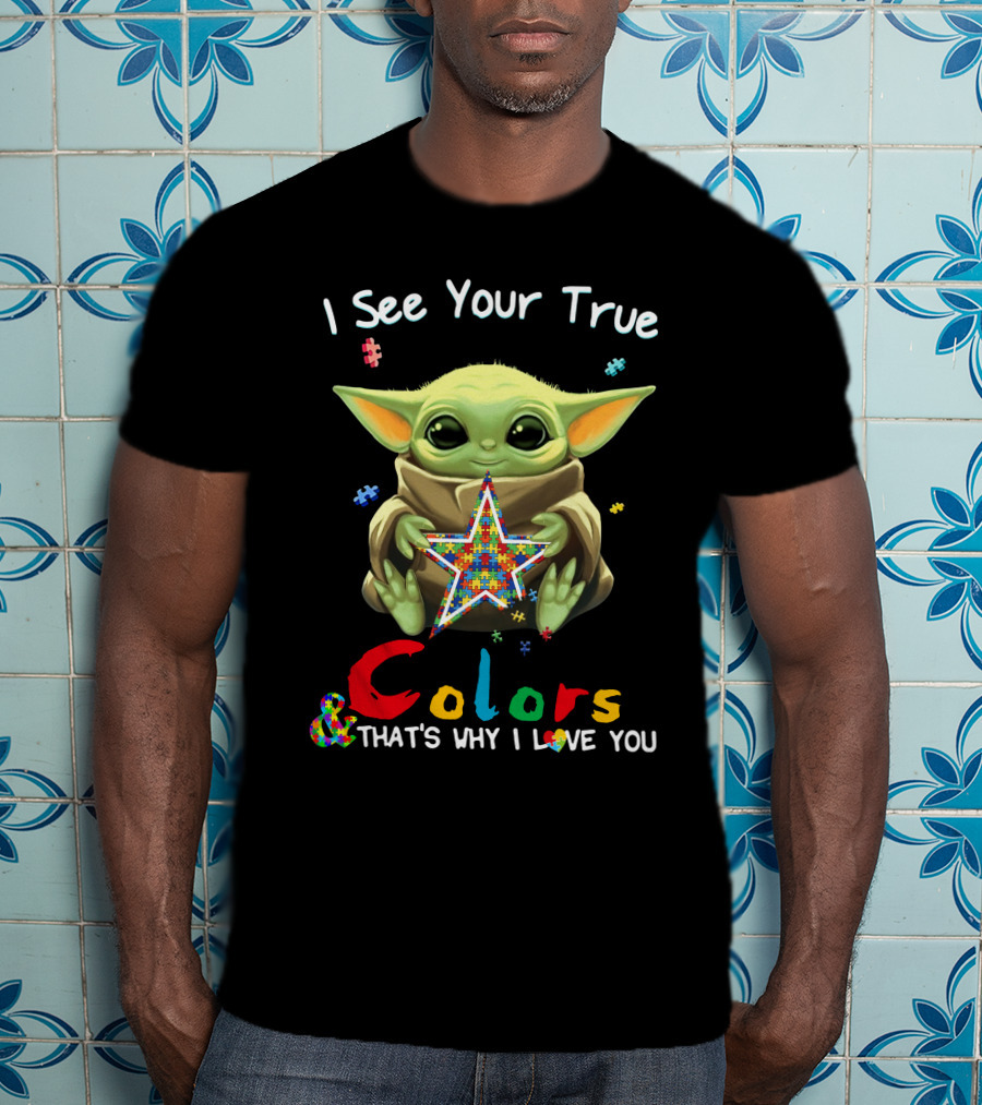I See Your True Colors & That's Why I Love You T-Shirt