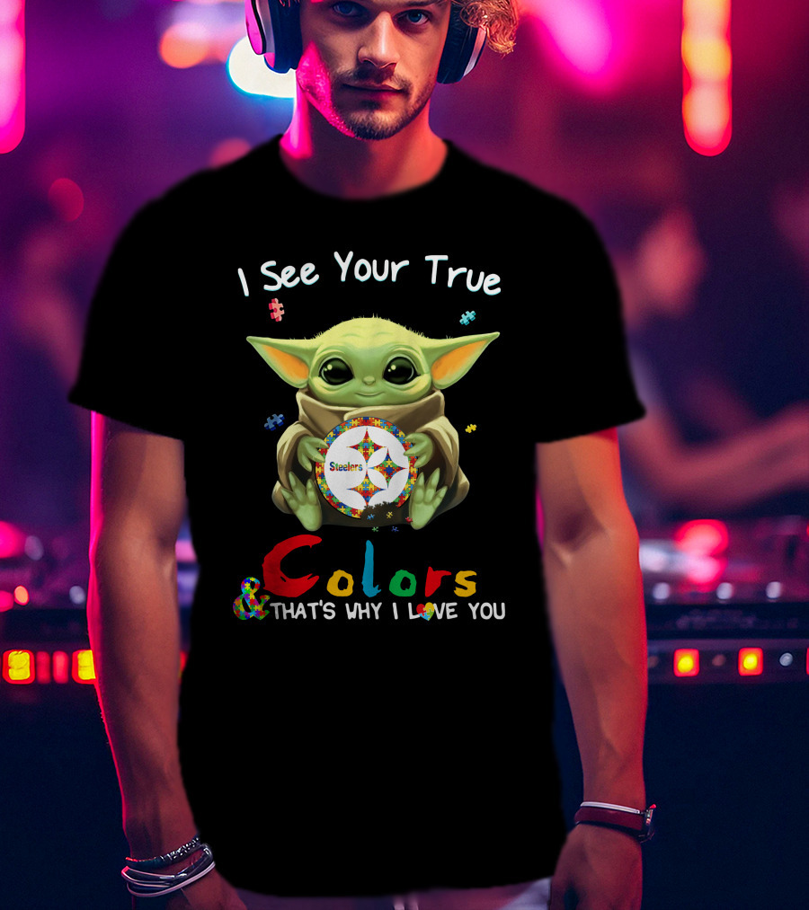 I See Your True Colors Steelers That's Why I Love You T-Shirt