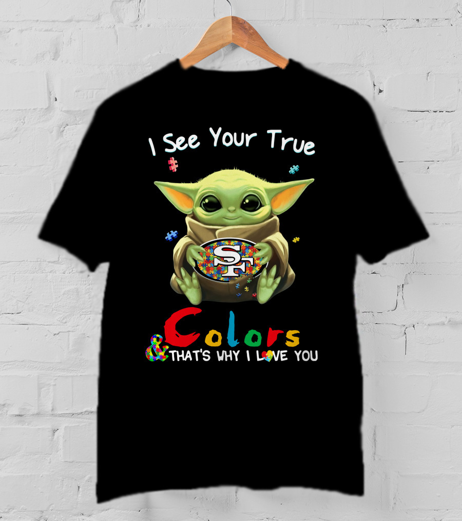 I See Your True Colors That's Why I Love You 49ers T-Shirt