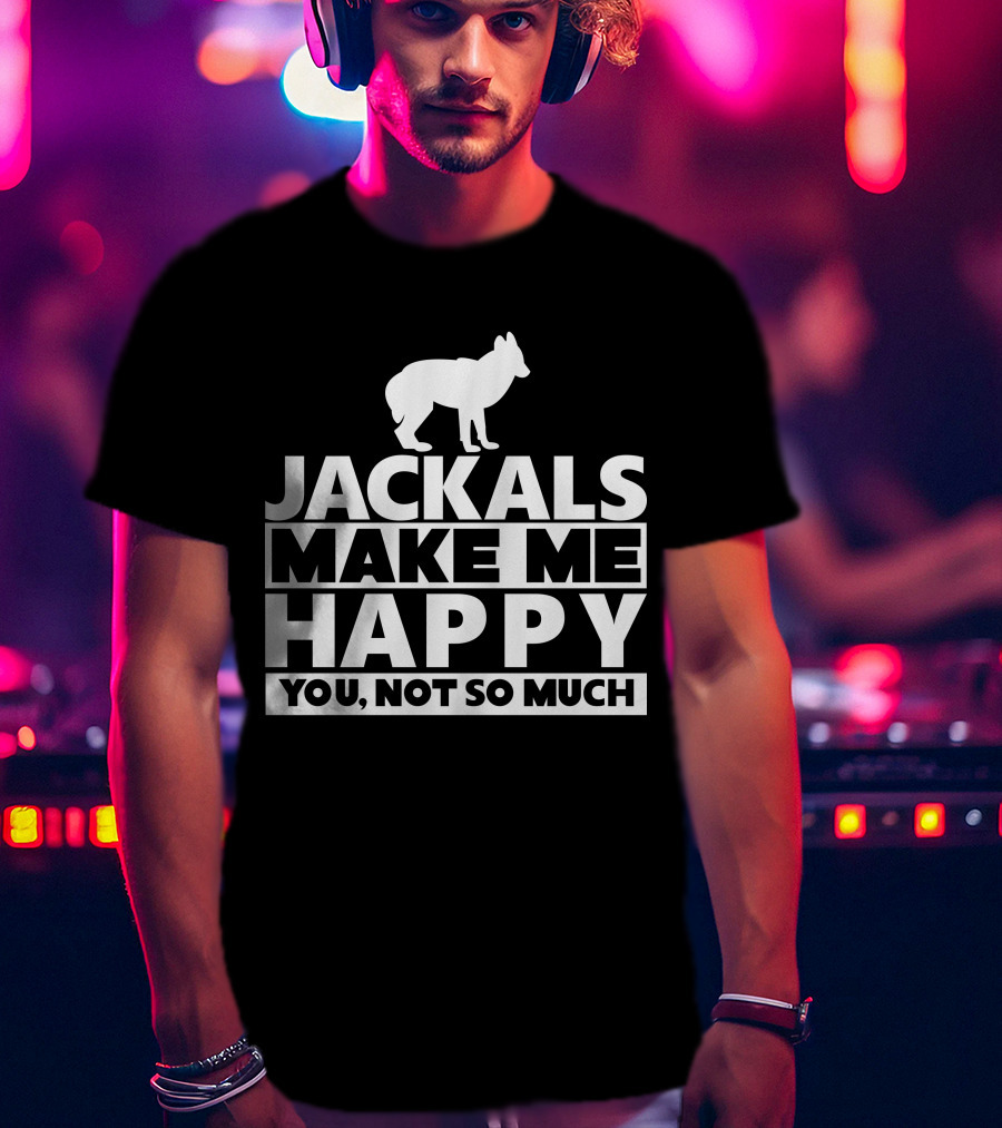 Fhyrajackal Jackals Make Me Happy You, Not So Much T-Shirt