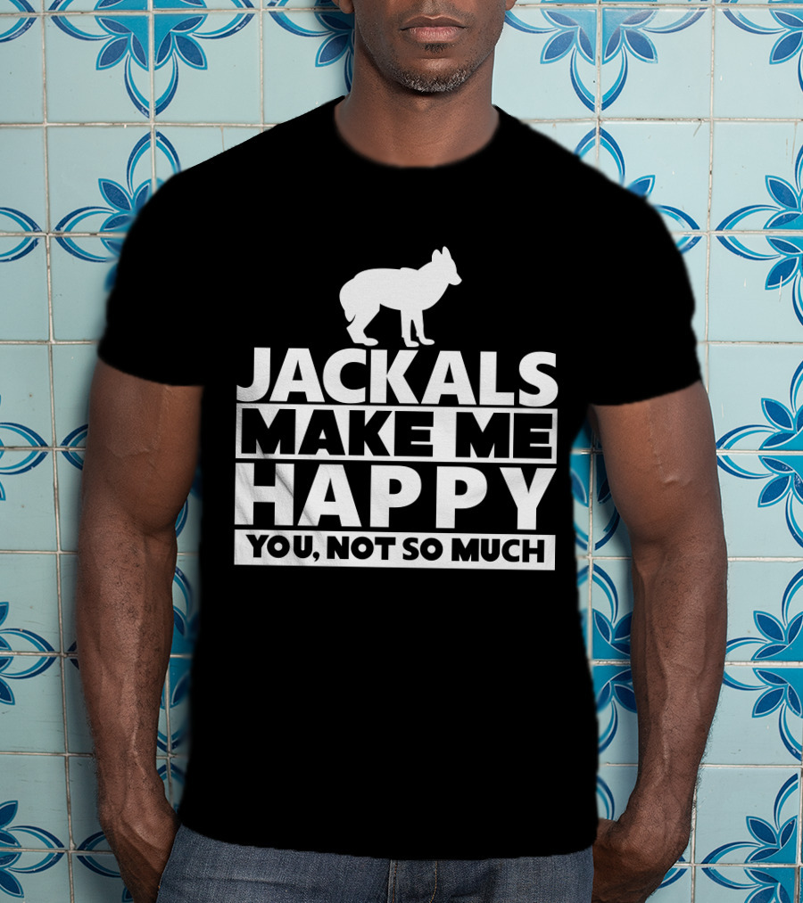 Fhyrajackal Jackals Make Me Happy You, Not So Much T-Shirt