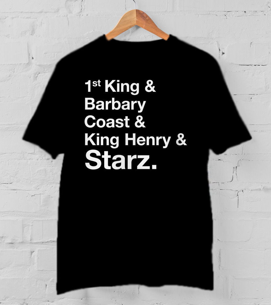1st King And Barbary Coast And King Henry And Starz T-Shirt