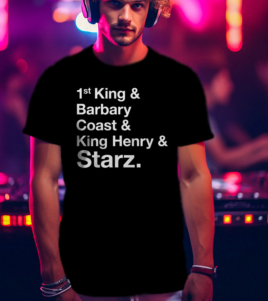 1st King And Barbary Coast And King Henry And Starz T-Shirt