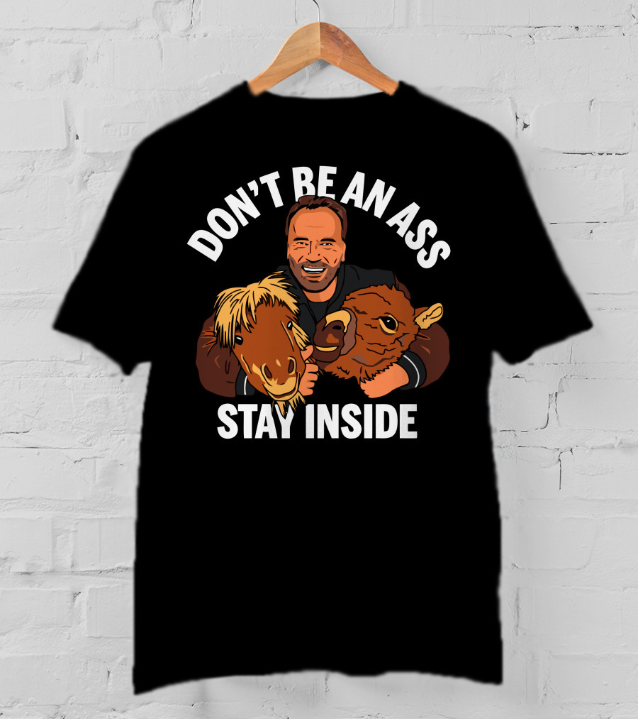 Don't Be An Ass Stay Inside Arnold Schwarzenegger T-Shirt