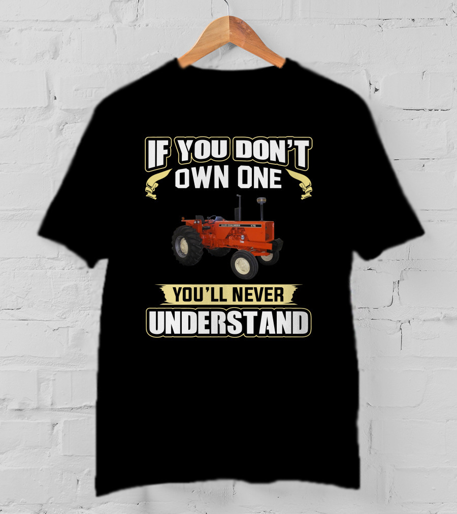If You Don’t Own One Allis-Chalmers 175 Tractor You’ll Never Understand T-Shirt