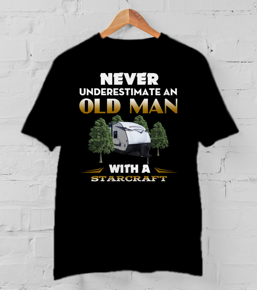 NEVER UNDERESTIMATE AN OLD MAN WITH A STARCRAFT RV T-Shirt