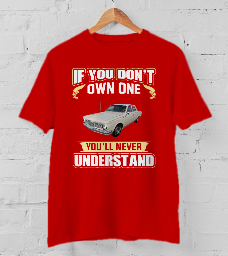 If You Don't Own One Plymouth Valiant You'll Never Understand T-Shirt
