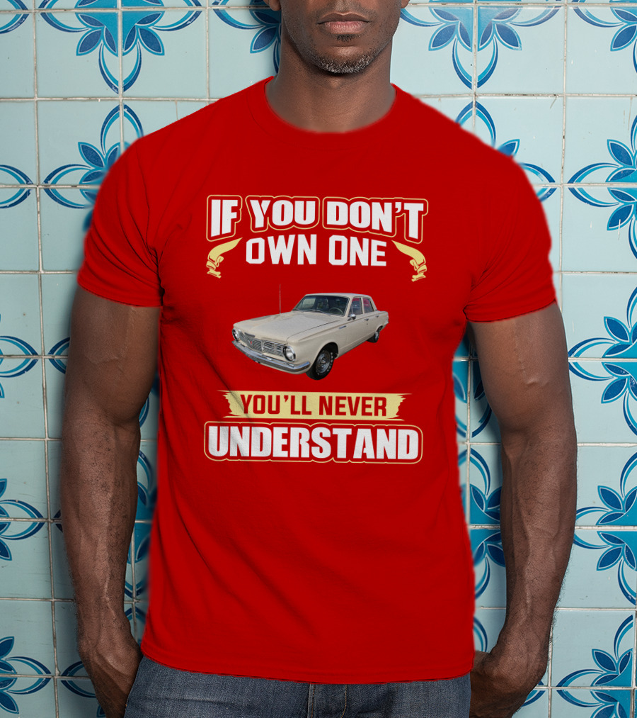 If You Don't Own One Plymouth Valiant You'll Never Understand T-Shirt