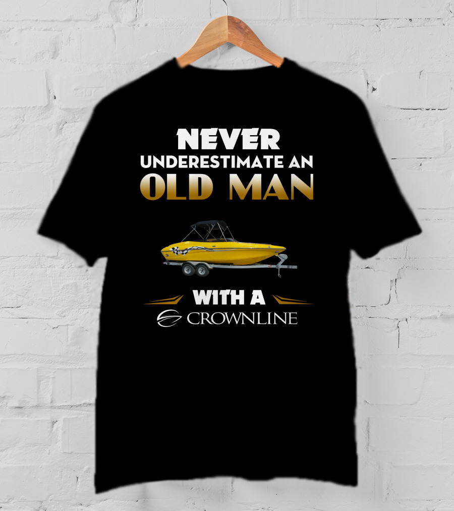 NEVER UNDERESTIMATE AN OLD MAN WITH A CROWNLINE T-Shirt
