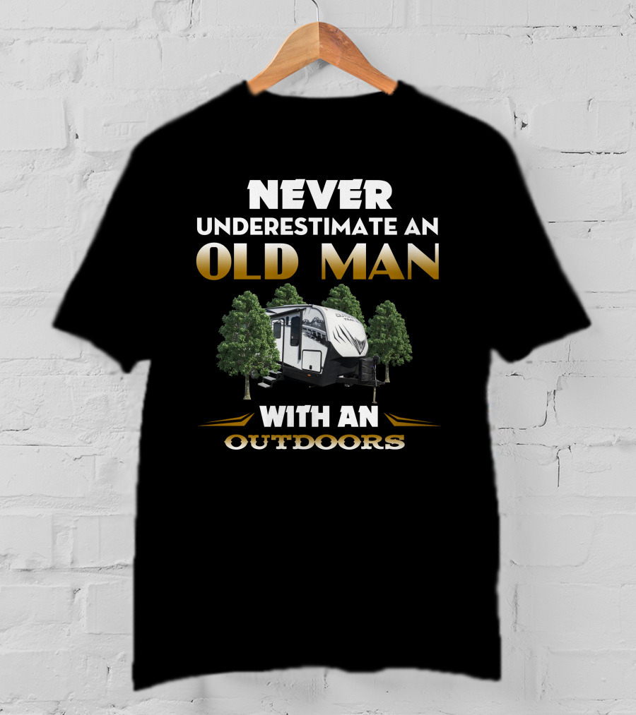 NEVER UNDERESTIMATE AN OLD MAN WITH AN OUTDOORS RV ADVENTURE T-Shirt