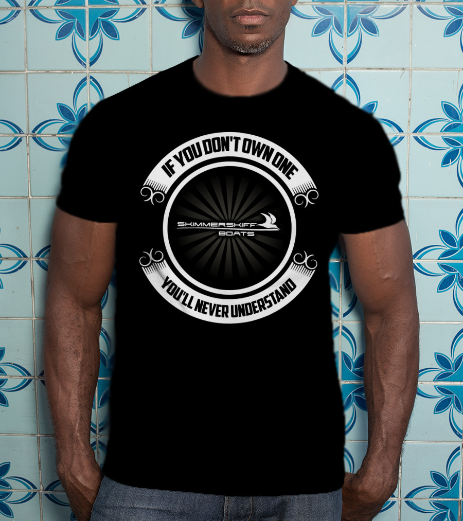 If You Don't Own One Skimmer Skiff Boats You'll Never Understand T-Shirt
