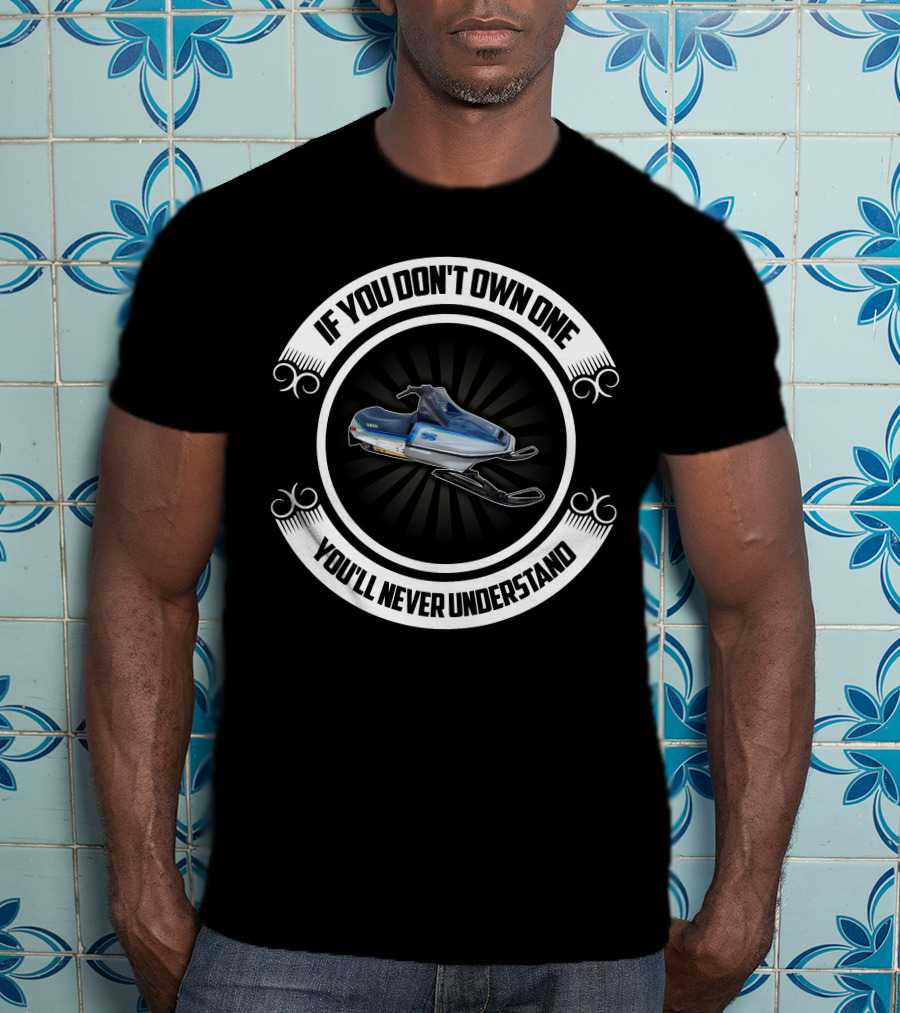 Yamaha SS 440 Snowmobile If You Don't Own One You'll Never Understand T-Shirt