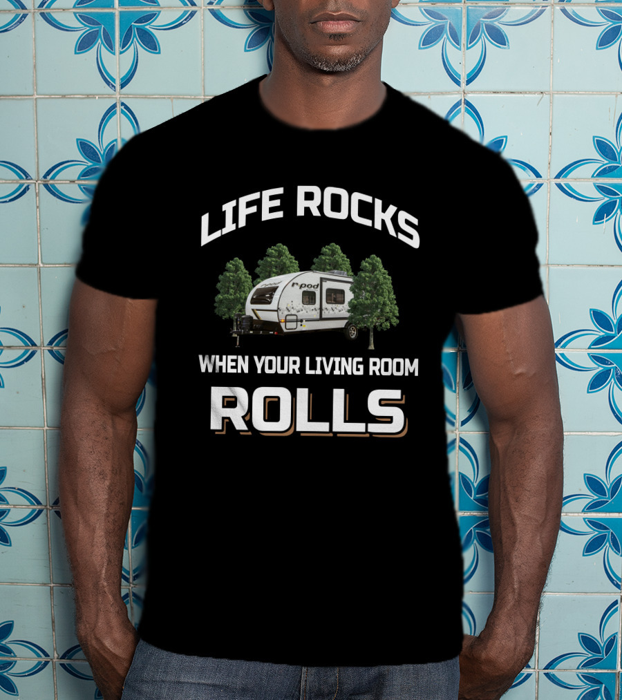 LIFE ROCKS WHEN YOUR LIVING ROOM ROLLS R-Pod 193 T-Shirt