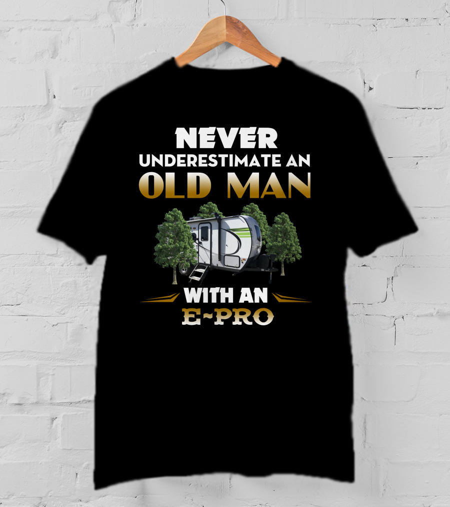 NEVER UNDERESTIMATE AN OLD MAN WITH AN E-PRO T-Shirt