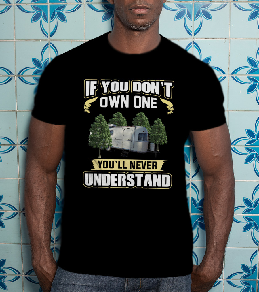IF YOU DON'T OWN ONE YOU'LL NEVER UNDERSTAND Argosy Trailer T-Shirt