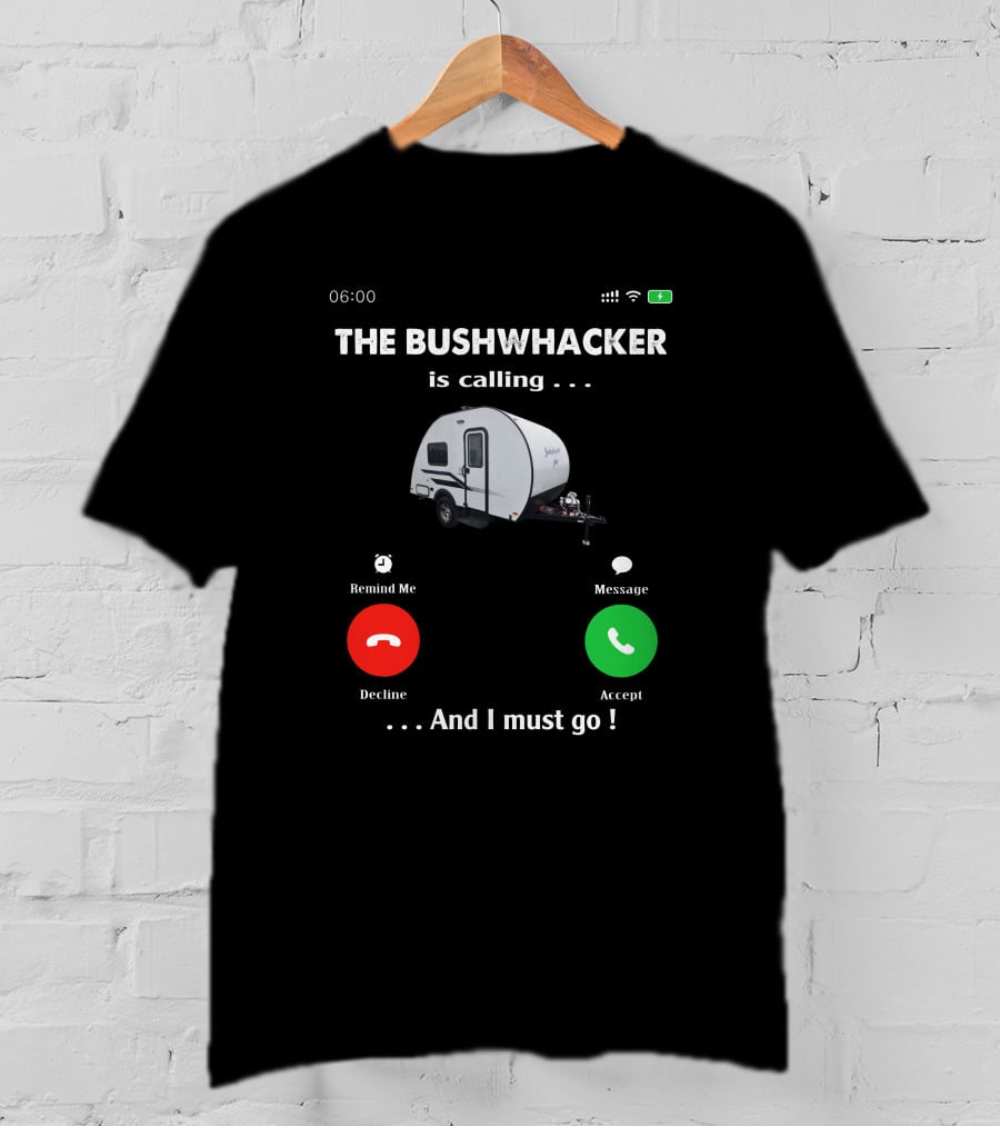 THE BUSHWHACKER Is Calling And I Must Go T-Shirt