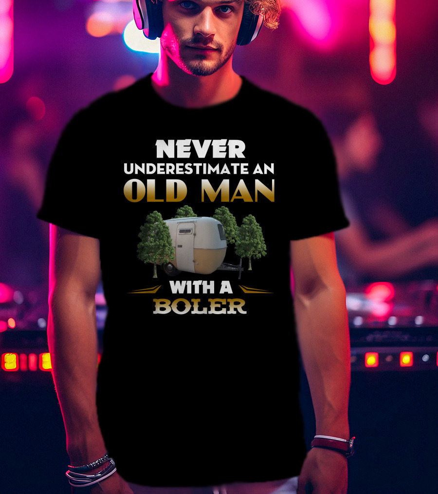 NEVER UNDERESTIMATE AN OLD MAN WITH A BOLER T-Shirt
