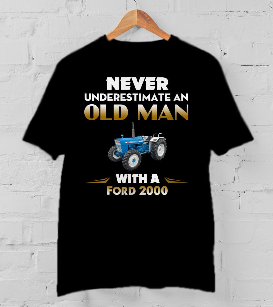 NEVER UNDERESTIMATE AN OLD MAN WITH A FORD 2000 T-Shirt