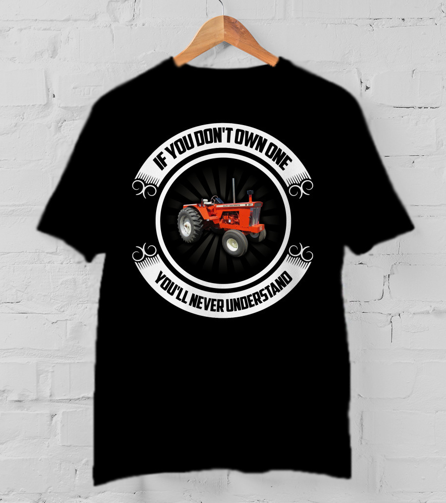 If You Don't Own One You'll Never Understand Allis Chalmers D-21 T-Shirt