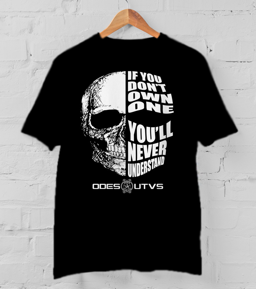 Odes UTVs If You Don't Own One You'll Never Understand Skull T-Shirt