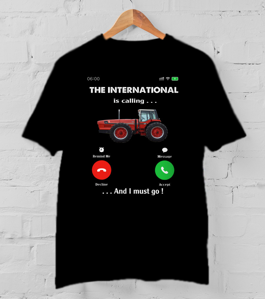 THE INTERNATIONAL IS CALLING AND I MUST GO IH 3588 T-Shirt