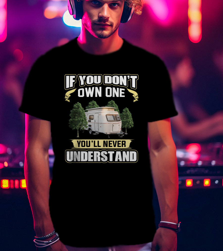 If You Don't Own One You'll Never Understand Eriba Touring Camper Caravan T-Shirt