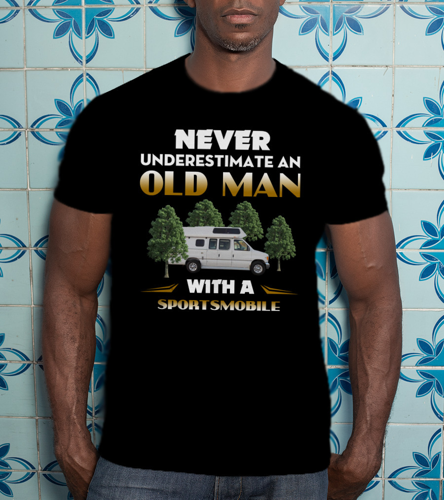NEVER UNDERESTIMATE AN OLD MAN WITH A SPORTSMOBILE T-Shirt