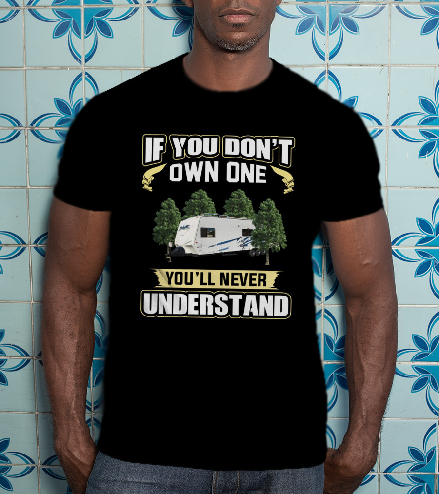 If You Don't Own One You'll Never Understand Camping RV Trees T-Shirt