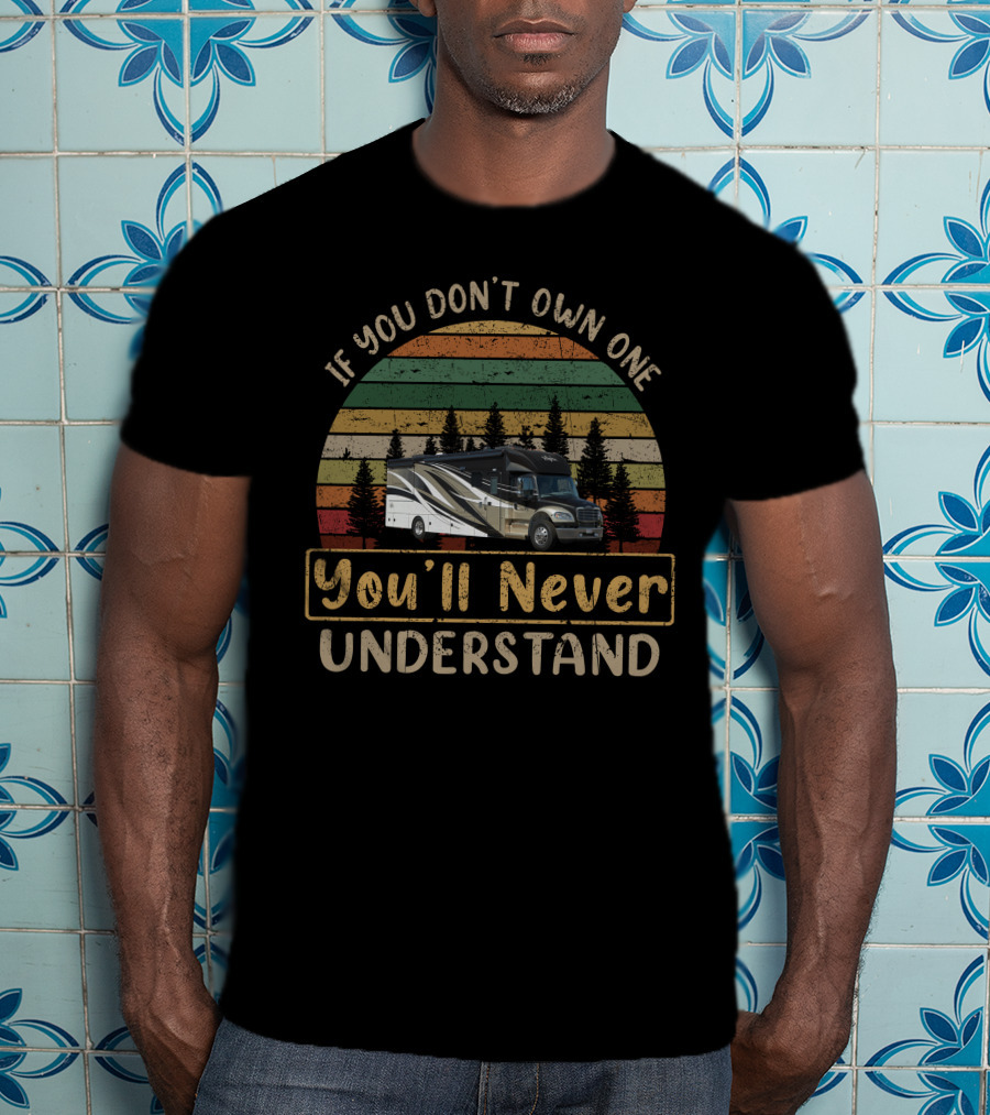 If You Don't Own One You'll Never Understand Renegade Verona 36 Vintage RV Camping T-Shirt