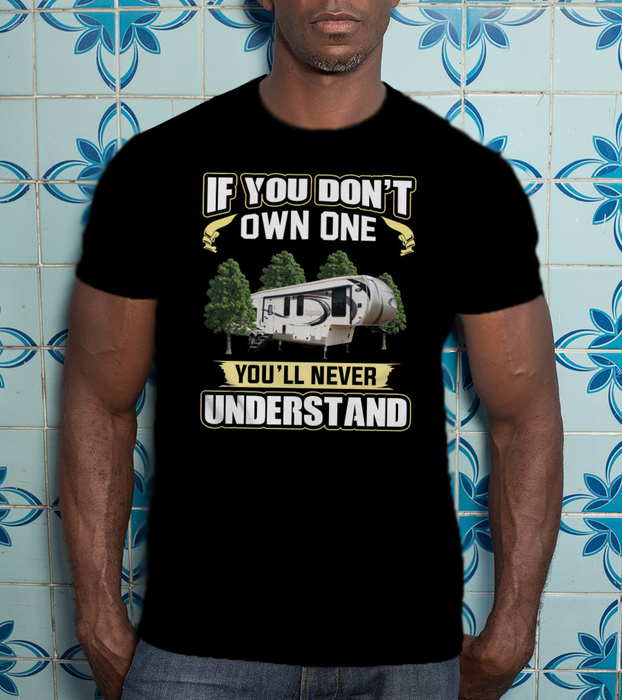 If You Don't Own One You'll Never Understand Forest RV Camper T-Shirt