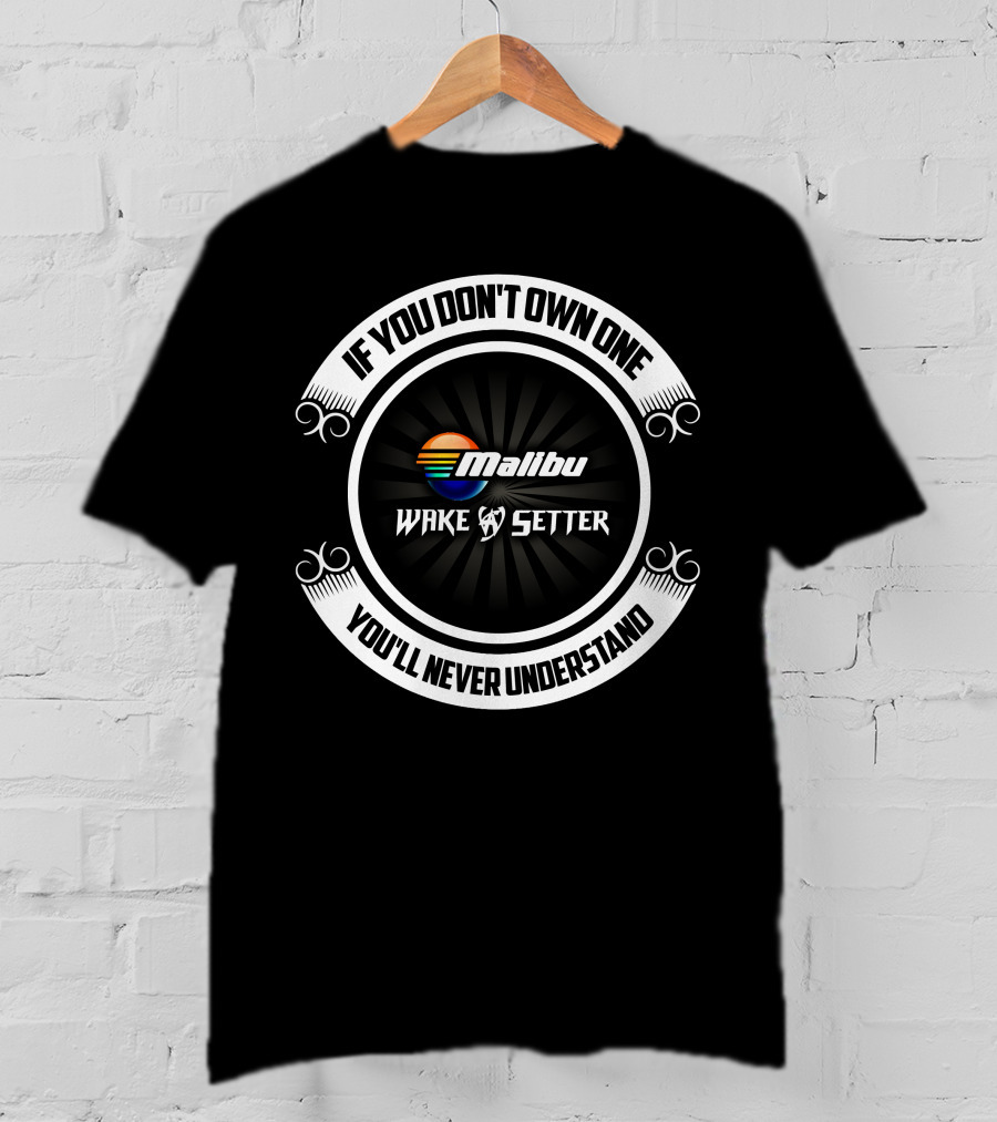 If You Don't Own One You'll Never Understand Malibu Wakesetter T-Shirt