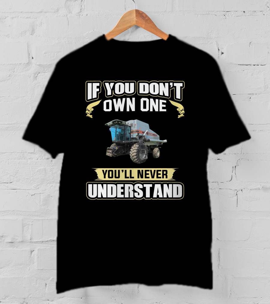If You Don't Own One Gleaner R-62 You'll Never Understand T-Shirt