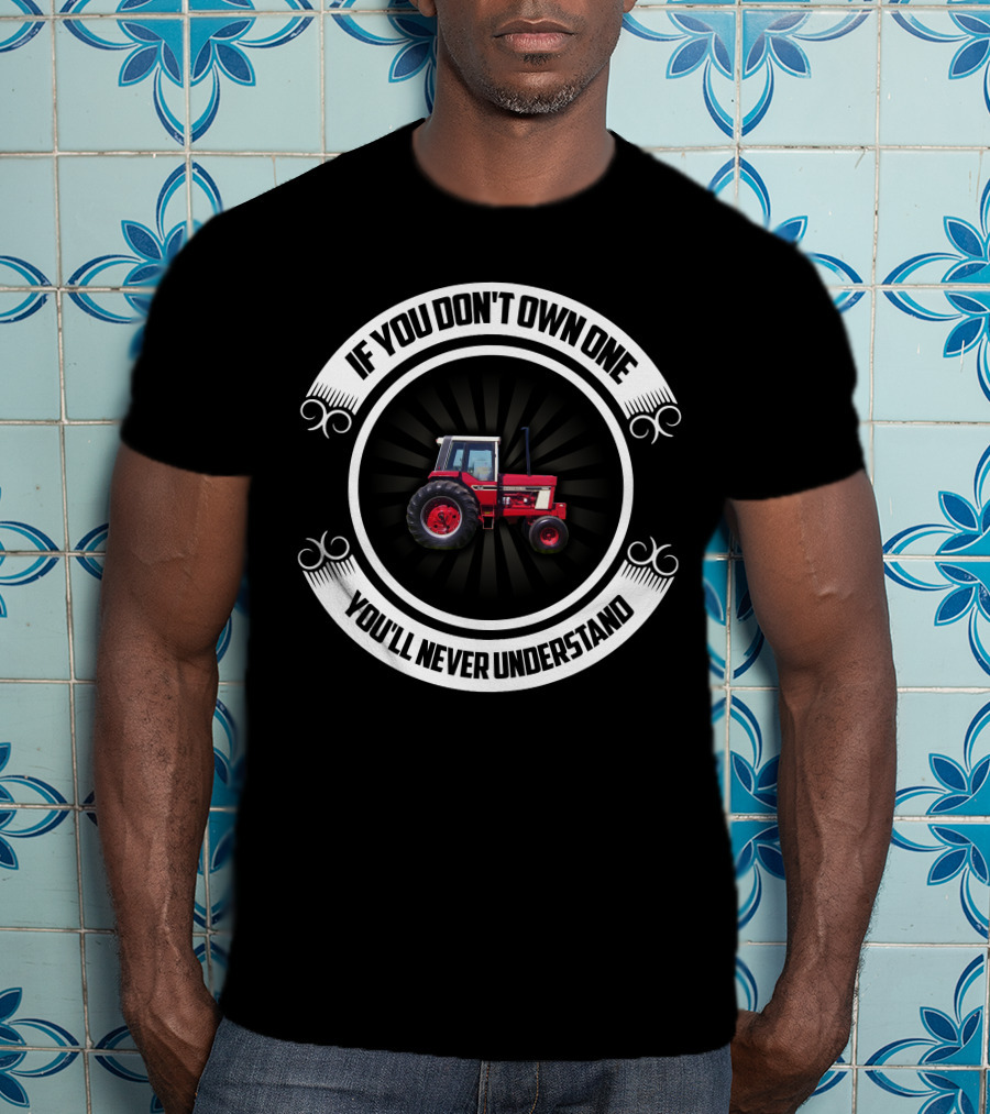 IH 1086 Tractor If You Don't Own One You'll Never Understand T-Shirt