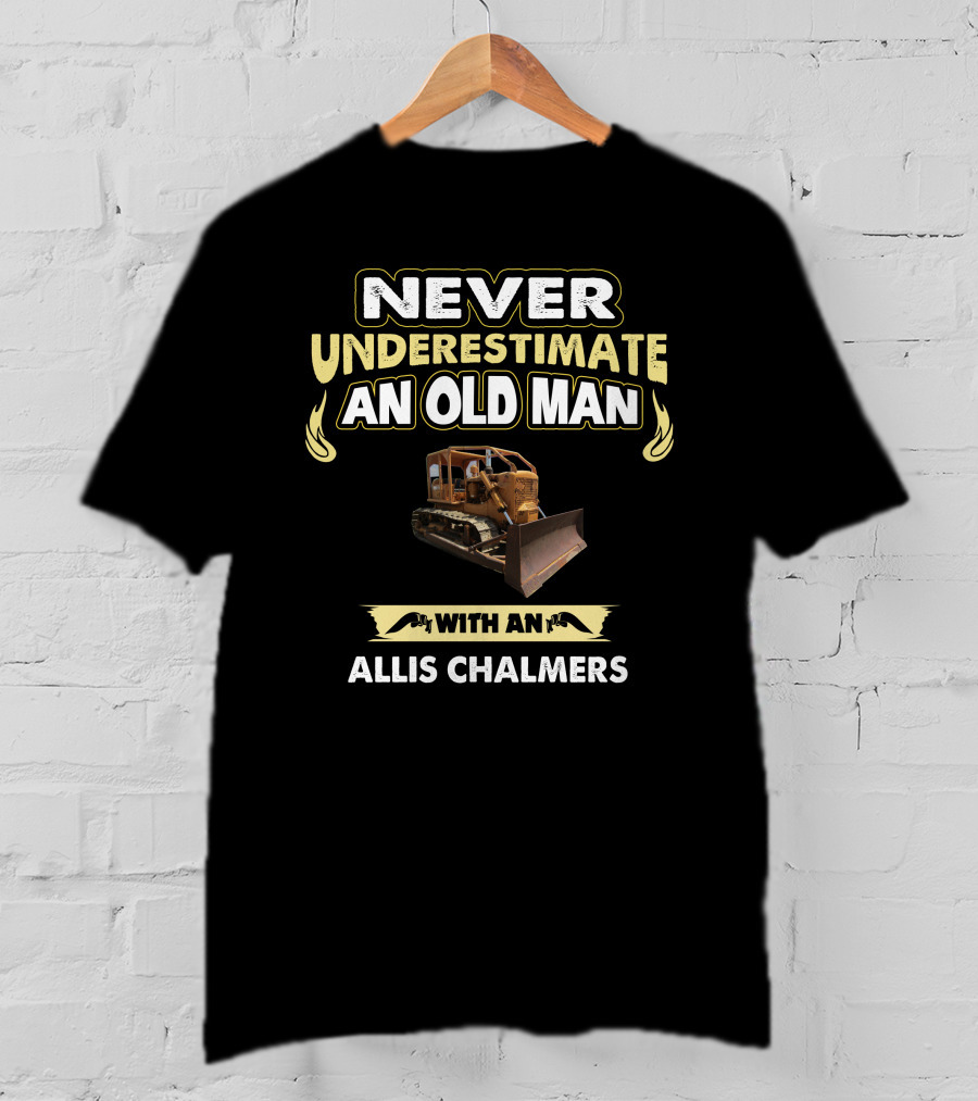 NEVER UNDERESTIMATE AN OLD MAN WITH AN ALLIS CHALMERS CRAWLER T-Shirt
